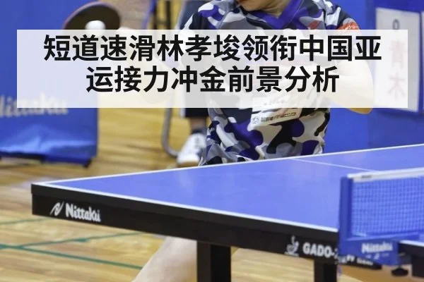 短道速滑林孝埈领衔中国亚运接力冲金前景分析