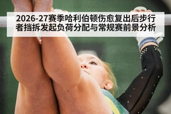 2026-27赛季哈利伯顿伤愈复出后步行者挡拆发起负荷分配与常规赛前景分析